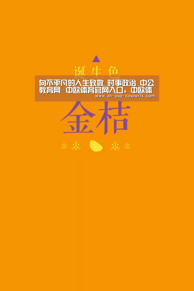 向不平凡的人生致敬_时事政治_中公教育网-中欧体育官网入口,中欧体育官方下载,中欧体育平台(图2) 中欧体育官网入口,中欧体育官方下载,中欧体育平台