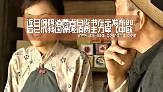 近日保险消费者白皮书在京发布80后已成我国保险消费主力军【中欧体育官网入口，中欧