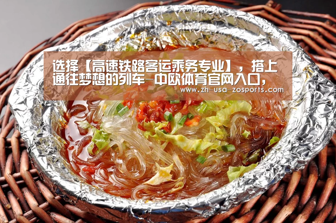 选择【高速铁路客运乘务专业】，搭上通往梦想的列车-中欧体育官网入口，中欧体育官方