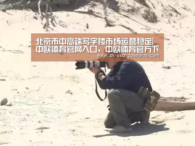 北京市中高端写字楼市场运营稳定|中欧体育官网入口，中欧体育官方下载，中欧体育平台